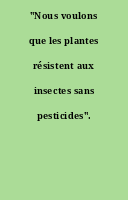 "Nous voulons que les plantes résistent aux insectes sans pesticides".