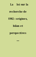 ˜La œloi sur la recherche de 1982 : origines, bilan et perspectives du "modèle français"