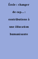 École : changer de cap... : contributions à une éducation humanisante