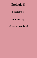 Écologie & politique : sciences, culture, société.