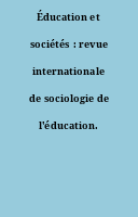 Éducation et sociétés : revue internationale de sociologie de l'éducation.