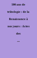 500 ans de tribologie : de la Renaissance à nos jours : Actes des Journées internationales francophones de tribologie (JIFT 2019) [Tours, 24-26 avril 2019]
