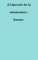 A l'épreuve de la colonisation : Dossier.