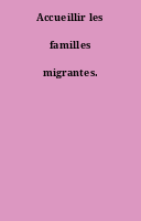Accueillir les familles migrantes.