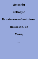 Actes du Colloque Renaissance-classicisme du Maine, Le Mans, [mai] 1971.