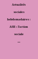 Actualités sociales hebdomadaires : ASH : l'action sociale au quotidien.