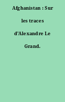 Afghanistan : Sur les traces d'Alexandre Le Grand.