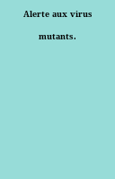 Alerte aux virus mutants.