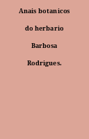 Anais botanicos do herbario Barbosa Rodrigues.
