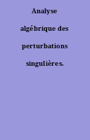 Analyse algébrique des perturbations singulières.