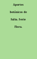 Aportes botánicos de Salta. Serie Flora.