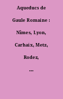 Aqueducs de Gaule Romaine : Nîmes, Lyon, Carhaix, Metz, Rodez, Saintes, Cahors, Arles