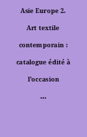 Asie Europe 2. Art textile contemporain : catalogue édité à l'occasion de l'exposition présentée au musée Jean-Lurçat et de la tapisserie contemporaine d'Angers du 28 juin 2014 au 4 janvier 2015