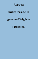 Aspects militaires de la guerre d'Algérie : Dossier.