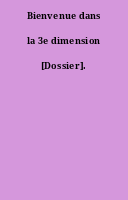 Bienvenue dans la 3e dimension [Dossier].