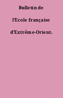 Bulletin de l'Ecole française d'Extrême-Orient.