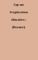 Cap sur l'exploration éducative : [Dossier].
