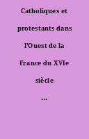 Catholiques et protestants dans l'Ouest de la France du XVIe siècle à nos jours : actes du colloque, Poitier, 7-9 avril 1994