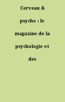 Cerveau & psycho : le magazine de la psychologie et des neurosciences.