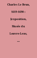 Charles Le Brun, 1619-1690 : [exposition, Musée du Louvre-Lens, 18 mai-29 août 2016]
