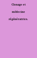 Clonage et médecine régénératrice.