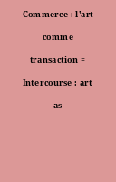 Commerce : l'art comme transaction = Intercourse : art as transaction