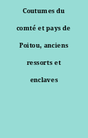 Coutumes du comté et pays de Poitou, anciens ressorts et enclaves d'icelui.