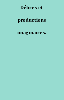 Délires et productions imaginaires.