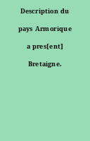 Description du pays Armorique a pres[ent] Bretaigne.