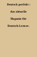 Deutsch perfekt : das aktuelle Magazin für Deutsch-Lerner.
