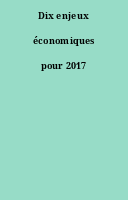 Dix enjeux économiques pour 2017