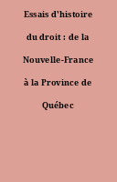 Essais d'histoire du droit : de la Nouvelle-France à la Province de Québec