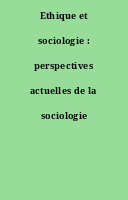 Ethique et sociologie : perspectives actuelles de la sociologie morale