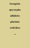 Evangelia apocrypha adhibitis plurimis codicibus graecis et latinis maximam partem nunc primum consultis atque ineditorum copia insignibus