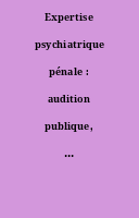 Expertise psychiatrique pénale : audition publique, 25 et 26 janvier 2007