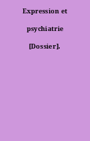 Expression et psychiatrie [Dossier].