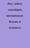 Flux : cahiers scientifiques internationaux Réseaux et territoires.