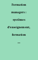 Formation managers : systèmes d'enseignement, formation et perfectionnement dans l'entreprise