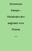 Forteresse Europe : l'itinéraire des migrants vers l'Union Européenne : dossier.