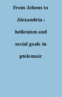 From Athens to Alexandria : hellenism and social goals in ptolemaic Egypt
