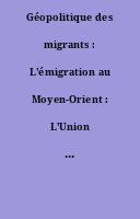 Géopolitique des migrants : L'émigration au Moyen-Orient : L'Union européenne face aux défis migratoires : Les migrations climatiques : La fuite des cerveaux...