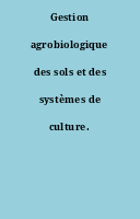 Gestion agrobiologique des sols et des systèmes de culture.