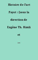 Histoire de l'art Payot : [sous la direction de Eugène Th. Rimli et de Charles Fischer, puis de Yves Brunhammer.]