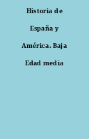 Historia de España y América. Baja Edad media