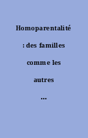 Homoparentalité : des familles comme les autres ? : dossier.