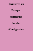 Immigrés en Europe : politiques locales d'intégration