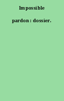 Impossible pardon : dossier.