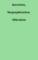 Insertion, biographisation, éducation