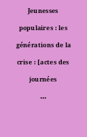 Jeunesses populaires : les générations de la crise : [actes des journées d'études Jeunes de milieux populaires, Nantes, 5-6 avril 1990]