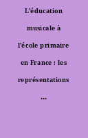 L'éducation musicale à l'école primaire en France : les représentations professionnelles de professeurs des écoles impliqués